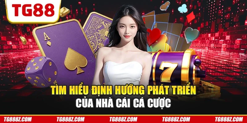 Tìm hiểu định hướng phát triển của nhà cái cá cược