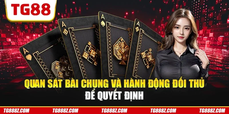 Quan sát bài chung và hành động đối thủ để quyết định